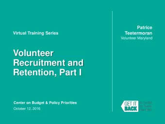 Volunteer  Recruitment and  Retention, Part I  Center on Budget &amp; Policy Priorities  October