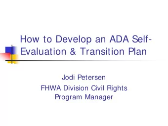 How to Develop an ADA Self-  Evaluation &amp; Transition Plan  Jodi Petersen  FHWA Division Civil