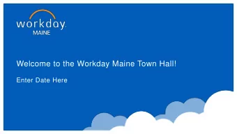 Welcome to the Workday Maine Town Hall!  Enter Date Here  1  Agenda  What.  Why  is Workday
