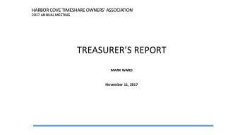 TREASURERS REPORT  MARK WARD  November 11, 2017  HARBOR COVE TIMESHARE OWNERS ASSOCIATION