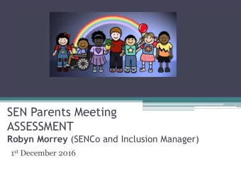 SEN Parents Meeting  ASSESSMENT Robyn Morrey (SENCo and Inclusion Manager) 1 st December 2016