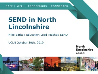 SEND in North  Lincolnshire  Mike Barker, Education Lead Teacher, SEND  UCLN October 30th, 2019 S A