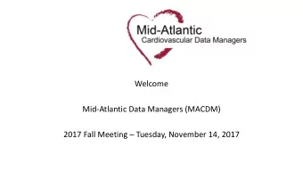 Welcome  Mid-Atlantic Data Managers (MACDM) 2017 Fall Meeting  Tuesday, November 14, 2017