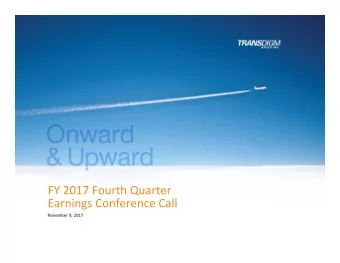 FY 2017 Fourth Quarter Earnings Conference Call November 9, 2017  Agenda  TransDigm Overview,  W.