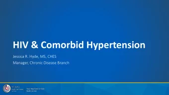 HIV &amp; Comorbid Hypertension  Jessica R. Hyde, MS, CHES  Manager, Chronic Disease Branch