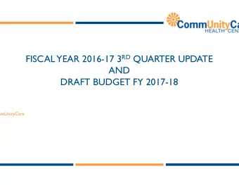 FISCAL YEAR 2016-17 3 RD QUARTER UPDATE  AND  DRAFT BUDGET FY 2017-18  mmUnityCare  GENDA  Fiscal