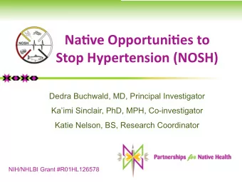 Na#ve Opportuni#es to  Stop Hypertension (NOSH)  Dedra Buchwald, MD, Principal Investigator