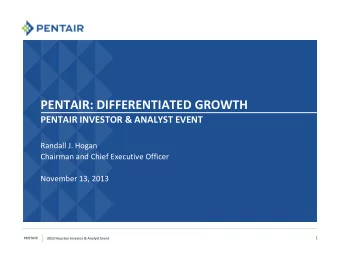 PENTAIR: DIFFERENTIATED GROWTH  PENTAIR INVESTOR &amp; ANALYST EVENT  Randall J. Hogan  Chairman
