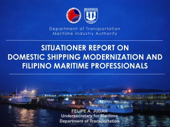 SITUATIONER REPORT ON  DOMESTIC SHIPPING MODERNIZATION AND  FILIPINO MARITIME PROFESSIONALS  FELIPE