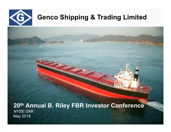 Genco Shipping &amp; Trading Limited 20 th Annual B. Riley FBR Investor Conference  NYSE:GNK  May