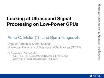 Looking at Ultrasound Signal  Processing on Low-Power GPUs  Anne C. Elster (*)   and Bjrn