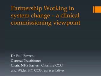 Partnership Working in system change  a clinical  commissioning viewpoint  Dr Paul Bowen