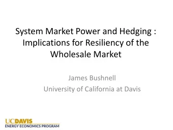 System Market Power and Hedging :  Implications for Resiliency of the  Wholesale Market  James