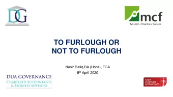 TO FURLOUGH OR  NOT TO FURLOUGH  Nasir Rafiq BA (Hons), FCA 9 th April 2020 Introduction  Nasir