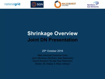 Shrinkage Overview  Joint DN Presentation 25 th October 2016  Matt Marshall (National Grid)  John