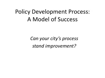 A Model of Success  Can your citys process  stand improvement?  Purpose  Contrast policy