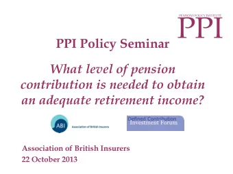PPI  PENSIONS POLICY INSTITUTE  PPI Policy Seminar  What level of pension  contribution is needed