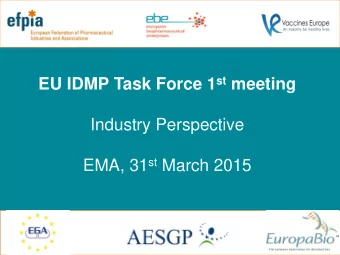 EU IDMP Task Force 1 st meeting  Industry Perspective EMA, 31 st March 2015  1  Presentation