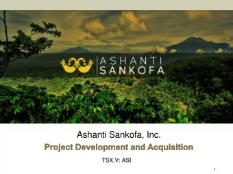 Ashanti Sankofa, Inc.  TSX.V: ASI  1  This presentation may present &quot;forward-looking