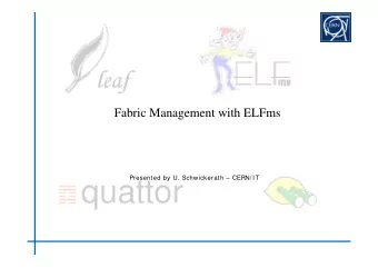 Fabric Management with ELFms  Presented by U. Schwickerath  CERN/ IT  Outline  The ELFms