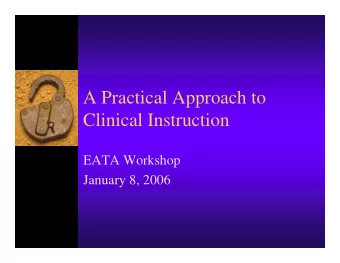 A Practical Approach to  Clinical Instruction  EATA Workshop  January 8, 2006  Agenda  Opening