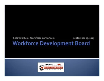 Colorado Rural Workforce Consortium September 25, 2015  Business  Workforce Majority 51% 20% of