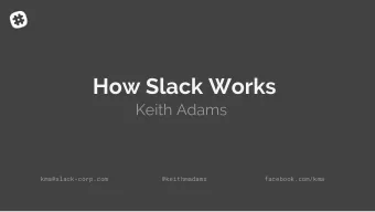How Slack Works  Keith Adams  kma@slack-corp.com  @keithmadams  facebook.com/kma  What is  Slack?