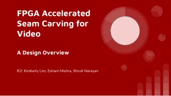 FPGA Accelerated  Seam Carving for  Video  A Design Overview  B2: Kimberly Lim, Eshani Mishra,