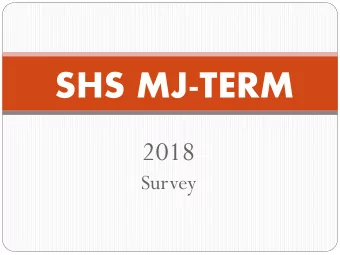 SHS MJ-TERM  2018  Survey  MJ-TERM  May-June Term:  May 21 st  June 15 th .   (18.5 Days)