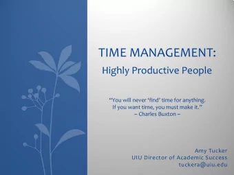 TIME MANAGEMENT:  Highly Productive People  You will never find time for anything.  If you