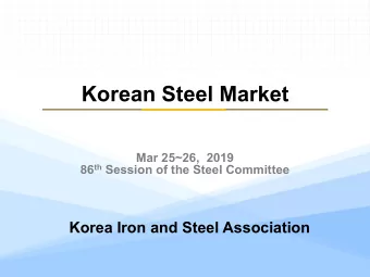 Korean Steel Market  Mar 25~26,  2019 86 th Session of the Steel Committee  Korea Iron and Steel