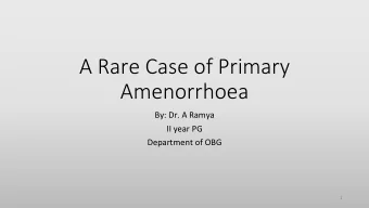 A Rare Case of Primary  Amenorrhoea  By: Dr. A Ramya  II year PG  Department of OBG  1  A 26