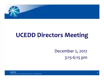 UCEDD Directors Meeting December 2, 2012 3:15  6:15 pm  A U C D  1  Association of University