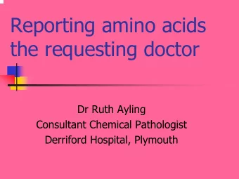 Reporting amino acids  the requesting doctor  Dr Ruth Ayling  Consultant Chemical Pathologist