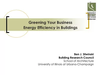 Greening Your Business  Energy Efficiency in Buildings  Ben J. Sliwinski  Building Research Council