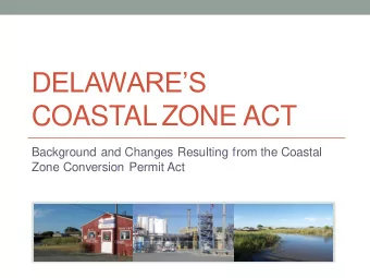 DELAWARES  COASTAL ZONE ACT  Background and Changes Resulting from the Coastal  Zone Conversion