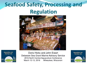 Seafood Safety, Processing and  Regulation  Doris Hicks and John Ewart  Delaware Sea Grant Marine