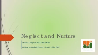 Ne g le c t a nd Nurture  Dr Anna Casey Cox and Dr Rose Black  Window on Waikato Poverty  Issue