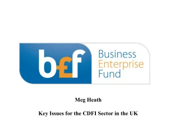 Meg Heath  Key Issues for the CDFI Sector in the UK  We need to change  New challenges, we need to