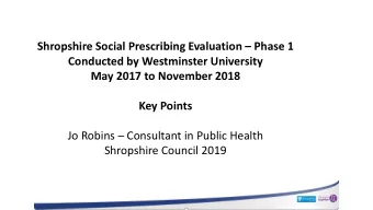 Shropshire Social Prescribing Evaluation  Phase 1  Conducted by Westminster University  May 2017