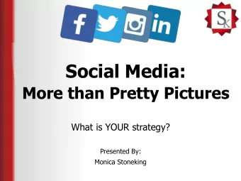 Social Media:  More than Pretty Pictures  What is YOUR strategy?  Presented By:  Monica Stoneking