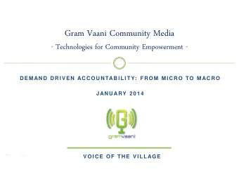 Gram Vaani Community Media  - Technologies for Community Empowerment -  DE M AND DRI V E N ACCOU N
