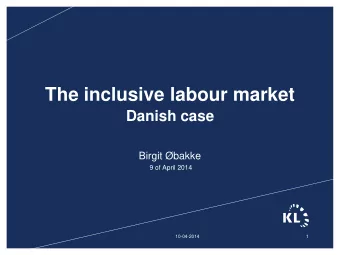 The inclusive labour market  Danish case  Birgit bakke  9 of April 2014  10-04-2014  1  Agenda