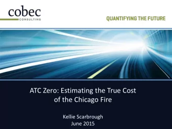 ATC Zero: Estimating the True Cost  of the Chicago Fire  Kellie Scarbrough  June 2015  Overview  1