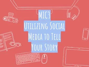 MIC3  Utilizing Social  Media to Tell  Your Story  Hello!  A brief Introduction  Check out our