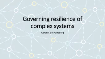 Go  Govern  rning r  g resilience o  of  co  comp  mplex s  systems  ms  Aaron Clark-Ginsberg