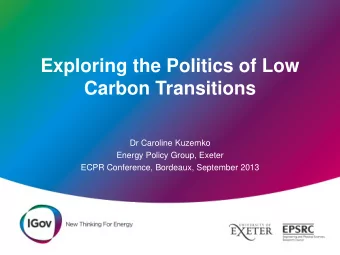 Exploring the Politics of Low  Carbon Transitions  Dr Caroline Kuzemko  Energy Policy Group, Exeter