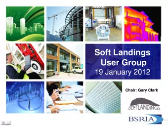 Soft Landings  User Group 19 January 2012  Chair: Gary Clark Welcome  1. Welcome New members, SL