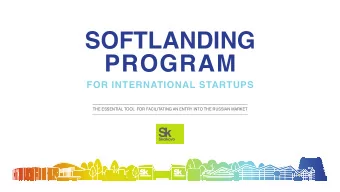 SOFTLANDING  PROGRAM  FOR INTERNATIONAL STARTUPS  THE ESSENTIAL TOOL  FOR FACILITATING AN ENTRY