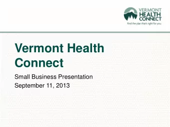 Vermont Health  Connect  Small Business Presentation  September 11, 2013 TODAYS PRESENTATION
